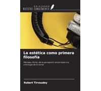 La estética como primera filosofía: Merleau-Ponty: de la percepción encarnada a la ontología de la carne