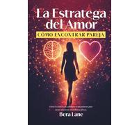 La Estratega del Amor: Cómo la Ciencia y la sabiduría te empoderan para atraer relaciones duraderas y plenas