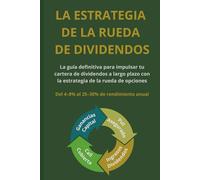 La Estrategia de la Rueda de Dividendos: La guía definitiva para impulsar tu cartera de dividendos a largo plazo con la estrategia de la rueda de opciones