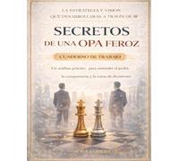 La estrategia y visión que desarrollarás a través de Secretos de una OPA feroz: Un análisis práctico para entender el poder, la competencia y la toma de decisiones