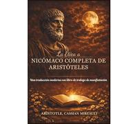 La Ética a Nicómaco Completa de Aristóteles: Una traducción moderna con libro de trabajo de manifestación
