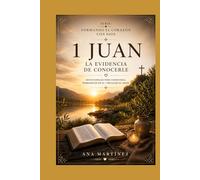 La evidencia de conocerlo: 1 Juan: Permanecer en la verdad y el amor