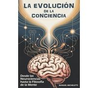 LA EVOLUCIÓN DE LA CONCIENCIA: Desde las Neurociencias hasta la Filosofía de la Mente