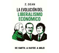 LA EVOLUCIÓN DEL LIBERALISMO ECONÓMICO: Como Pensar como un Economista Liberal: De los CLÁSICOS a la ESCUELA AUSTRIACA (Adam Smith > Ricardo > Stuart ... > Buchanan > Coase > Rothbard > Javier Milei)