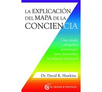 La explicación del Mapa de la Conciencia: Una escala energética demostrada para desarrollar tu máximo potencial: Una Escala Energetica Demostrada Para Desarrollar Tu Maximo Potencial