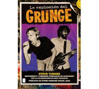 LA EXPLOSIÓN DEL GRUNGE: La historia del grunge, contada por alguien que estuvo allí desde el principio