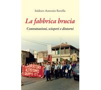 Libri Sorella Isidoro Antonio - La Fabbrica Brucia. Contrattazioni, Scioperi E D