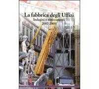 La fabbrica degli Uffizi. Indagini e ritrovamenti 2007-2009. Ediz. illustrata