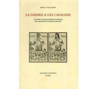 La fabbrica dei cavalieri. Cantari, poemi, romanzi in prosa fra medioevo e rinascimento