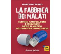 La fabbrica dei malati. Business, manipolazione e corruzione dietro al mercato delle industrie farmaceutiche
