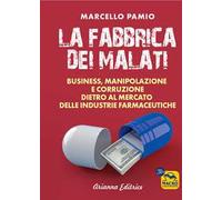 La fabbrica dei malati. Business, manipolazione e corruzione dietro al mercato delle industrie farmaceutiche