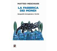 La fabbrica dei mondi. Geografie immaginate e Territà
