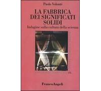 La fabbrica dei significati solidi. Indagine sulla cultura della scienza