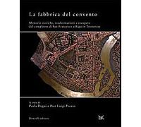 La fabbrica del convento. Memorie storiche, trasformazioni e recupero del comple