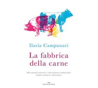 La fabbrica della carne. Allevamenti intensivi e sfruttamento ambientale: origini, minacce, alternative