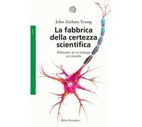 La fabbrica della certezza scientifica. Riflessioni di un biologo sul cervello. Nuova ediz.