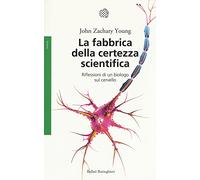 La fabbrica della certezza scientifica. Riflessioni di un biologo sul cervello. Nuova ediz.