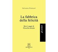La fabbrica della felicità. Brevi saggi di filosofia morale
