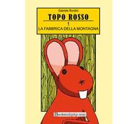 La fabbrica della montagna. Topo rosso. Ediz. illustrata. Vol. 1