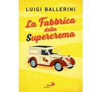 La fabbrica della supercrema - Ballerini Luigi