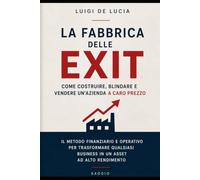 La Fabbrica delle Exit: Come costruire, blindare e vendere un'azienda a caro prezzo