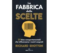 La fabbrica delle scelte. 25 bias comportamentali che influenzano i nostri...
