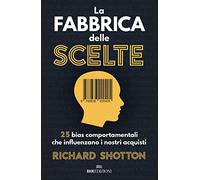 La fabbrica delle scelte. 25 bias comportamentali che influenzano i nostri acquisti