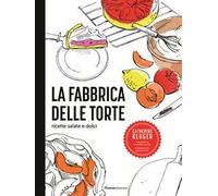 La fabbrica delle torte. Ricette salate e dolci