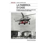La fabbrica di case. Prefabbricazione dell'edilizia residenziale in Unione Sovietica (1923-1983)