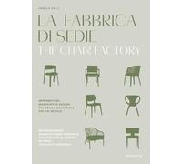 La fabbrica di sedie. Imprenditori, manufatti e design nel Friuli industriale XIX-XXI secolo. Ediz. italiana e inglese