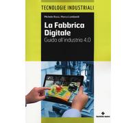 La fabbrica digitale. Guida all'industria 4.0 - Rossi Michele, Lombardi Marco