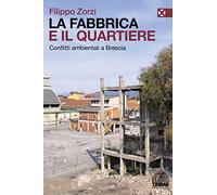 Libri Zorzi Filippo - La Fabbrica E Il Quartiere. Conflitti Ambientali A Brescia