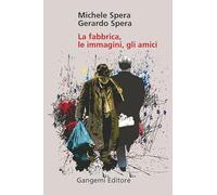 La fabbrica, le immagini, gli amici. Ediz. illustrata