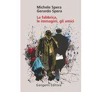 La fabbrica, le immagini, gli amici. Ediz. illustrata - Spera Michele, Spe...
