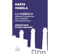 La fabbrica. Memoria e narrazioni nella Taranto (post)industriale - Vignol...