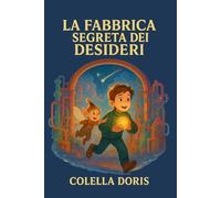 La Fabbrica Segreta dei Desideri: La magica avventura di un bambino che salva i sogni del mondo