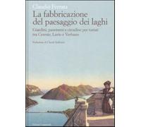 La fabbricazione del paesaggio dei laghi. Giardini, panorami e cittadine p...