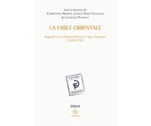 La Fable orientale: Regards sur le Moyen-Orient à l'âge classique (1630-1780)