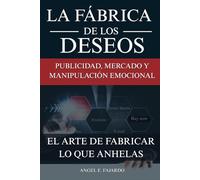 LA FÁBRICA DE LOS DESEOS: PUBLICIDAD, MERCADO Y MANIPULACIÓN EMOCIONAL