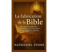 La fabrication de la Bible: Des traditions orales aux parchemins anciens et au canon que nous connaissons aujourd'hui