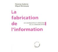 La fabrication de l'information: Les journalistes et l'idéologie de la communication