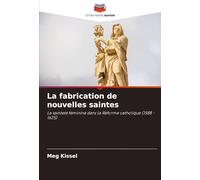 La fabrication de nouvelles saintes: La sainteté féminine dans la Réforme catholique (1588 - 1625)