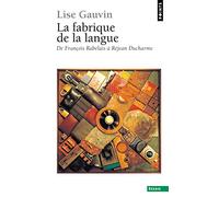 La fabrique de la langue: De François Rabelais à Réjean Ducharme