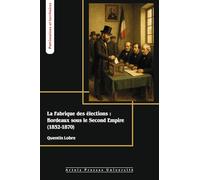 La fabrique des élections : Bordeaux sous le Second Empire (1852-1870)