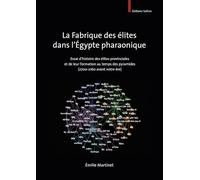 La fabrique des élites dans l’Égypte pharaonique: Essai d’histoire des élites provinciales et de leur formation au temps des pyramides (2700-2160 avan