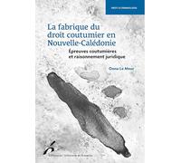 La fabrique du droit coutumier en Nouvelle-Calédonie: Epreuves coutumières et raisonnement juridique