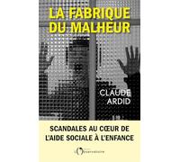 La fabrique du malheur: Enquête inédite sur les scandales de l'Aide sociale à l'enfance
