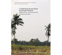 La fabrique du territoire au Kongo-Central: Matériaux, architectures, infrastructures