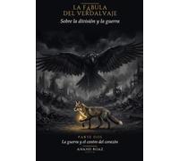 La Fábula del Verdalvaje: Sobre la división y la guerra. Parte Dos: La guerra y el centro del corazón