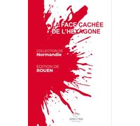 LA FACE CACHÉE DE L'HEXAGONE: Édition de Rouen